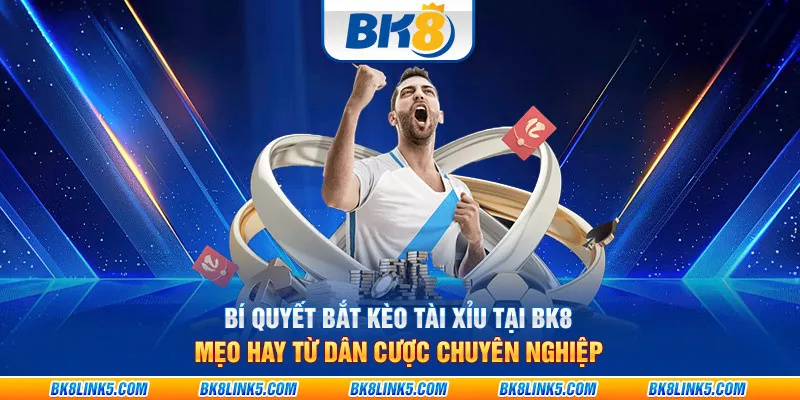 Bí quyết bắt kèo Tài Xỉu tại BK8: Mẹo hay từ dân cược chuyên nghiệp