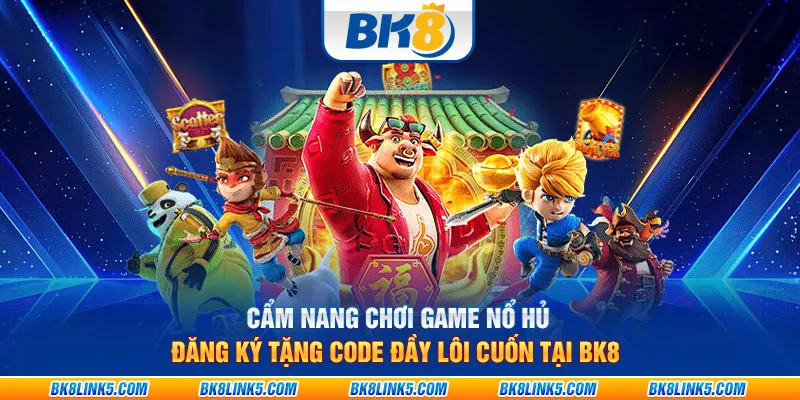 Cẩm nang chơi game nổ hũ đăng ký tặng code đầy lôi cuốn tại BK8